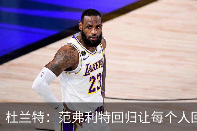 杜兰特：范弗利特回归让每个人回到最舒服的位置