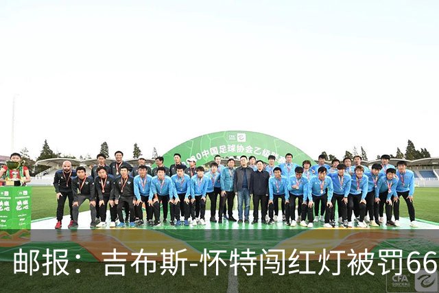 邮报：吉布斯-怀特闯红灯被罚660镑记6分